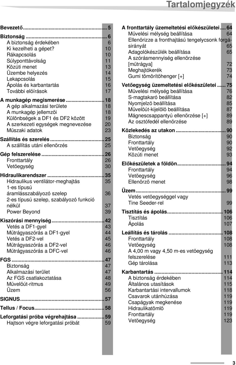 .. 18 A gép alkalmazási területe 18 A munkagép jellemzői 18 Különbségek a DF1 és DF2 között 19 A szerkezeti egységek megnevezése 20 Műszaki adatok 23 Szállítás és szerelés.