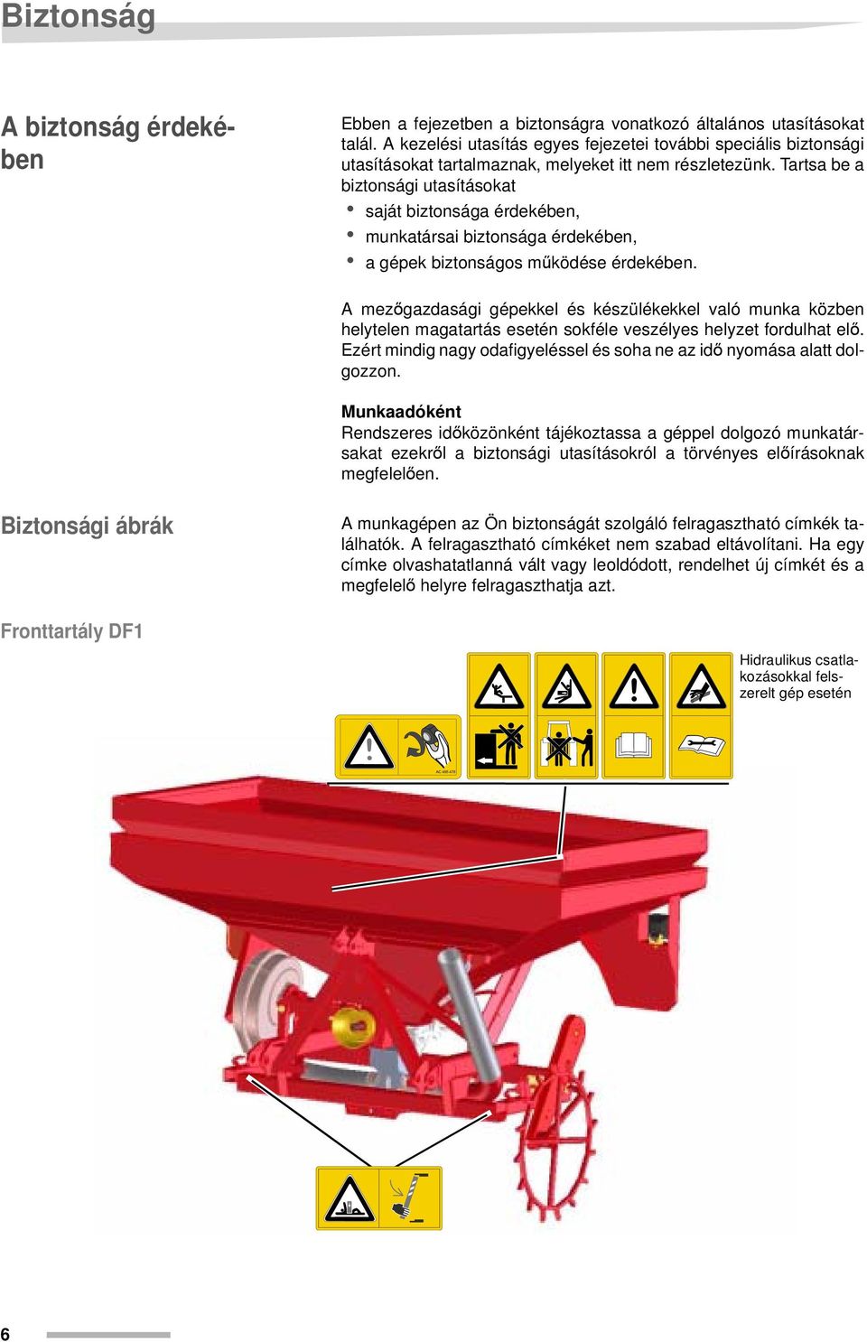 Tartsa be a biztonsági utasításokat saját biztonsága érdekében, munkatársai biztonsága érdekében, a gépek biztonságos működése érdekében.