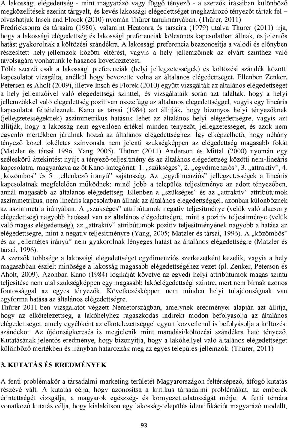 (Thürer, 2011) Fredricksonra és társaira (1980), valamint Heatonra és társaira (1979) utalva Thürer (2011) írja, hogy a lakossági elégedettség és lakossági preferenciák kölcsönös kapcsolatban állnak,