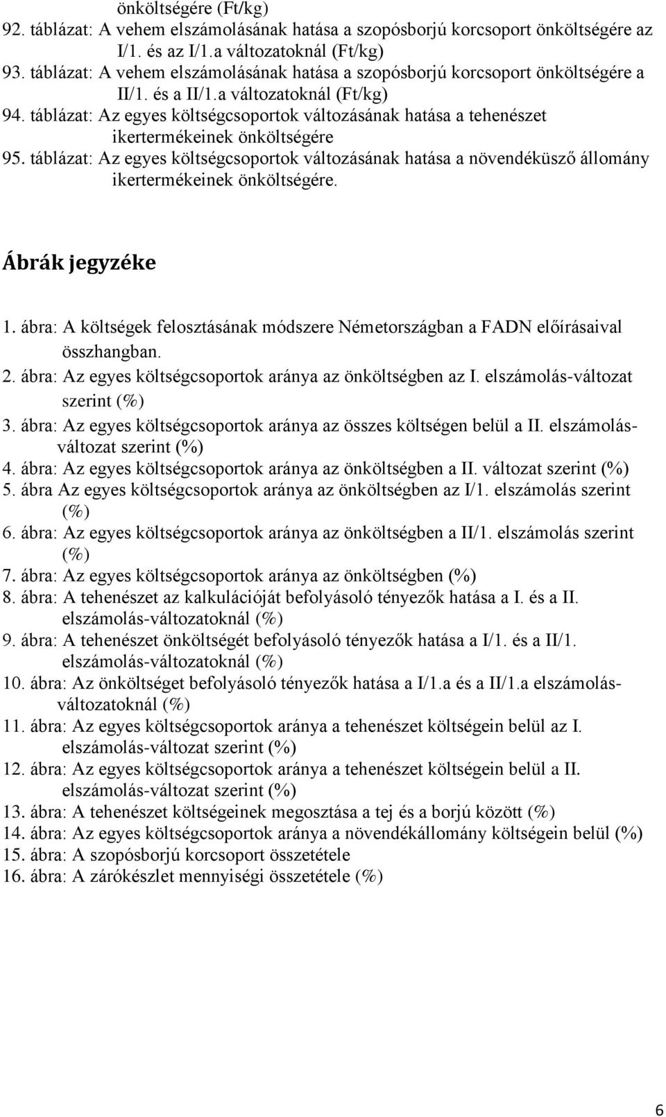 táblázat: Az egyes költségcsoportok változásának hatása a tehenészet ikertermékeinek önköltségére 95.