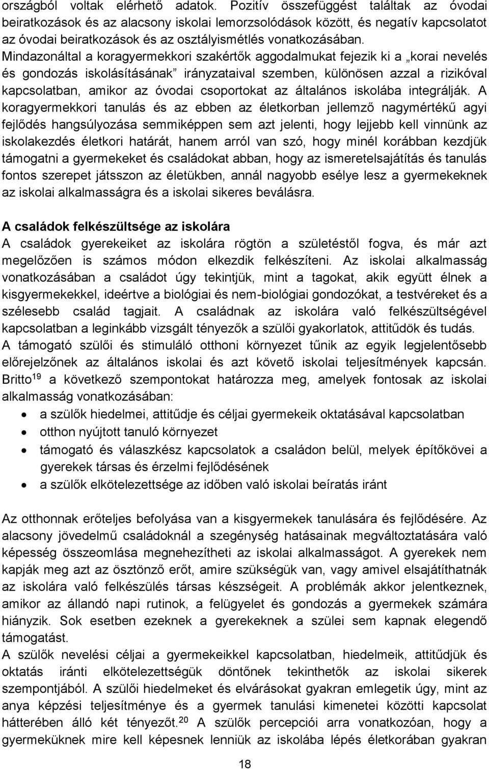 Mindazonáltal a koragyermekkori szakértők aggodalmukat fejezik ki a korai nevelés és gondozás iskolásításának irányzataival szemben, különösen azzal a rizikóval kapcsolatban, amikor az óvodai