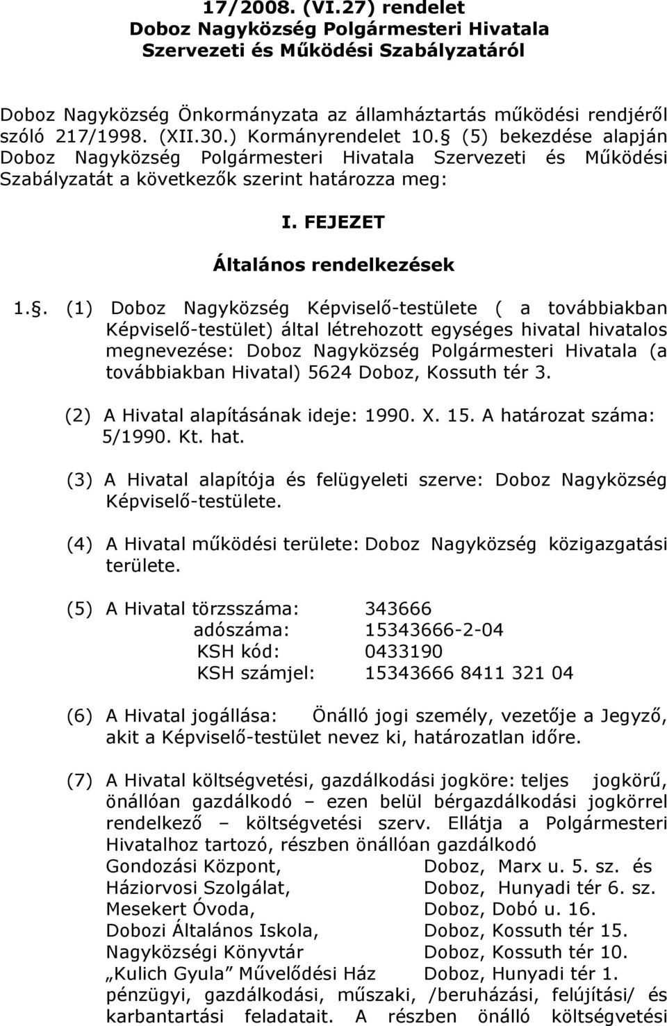 . (1) Doboz Nagyközség Képviselő-testülete ( a továbbiakban Képviselő-testület) által létrehozott egységes hivatal hivatalos megnevezése: Doboz Nagyközség Polgármesteri Hivatala (a továbbiakban