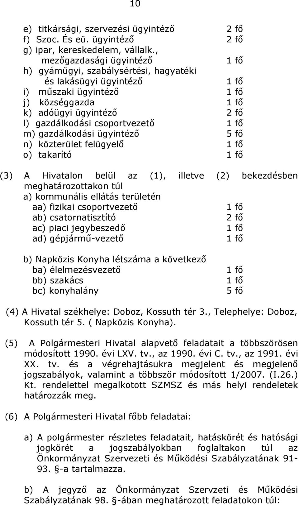1 fő m) gazdálkodási ügyintéző 5 fő n) közterület felügyelő 1 fő o) takarító 1 fő (3) A Hivatalon belül az (1), illetve (2) bekezdésben meghatározottakon túl a) kommunális ellátás területén aa)