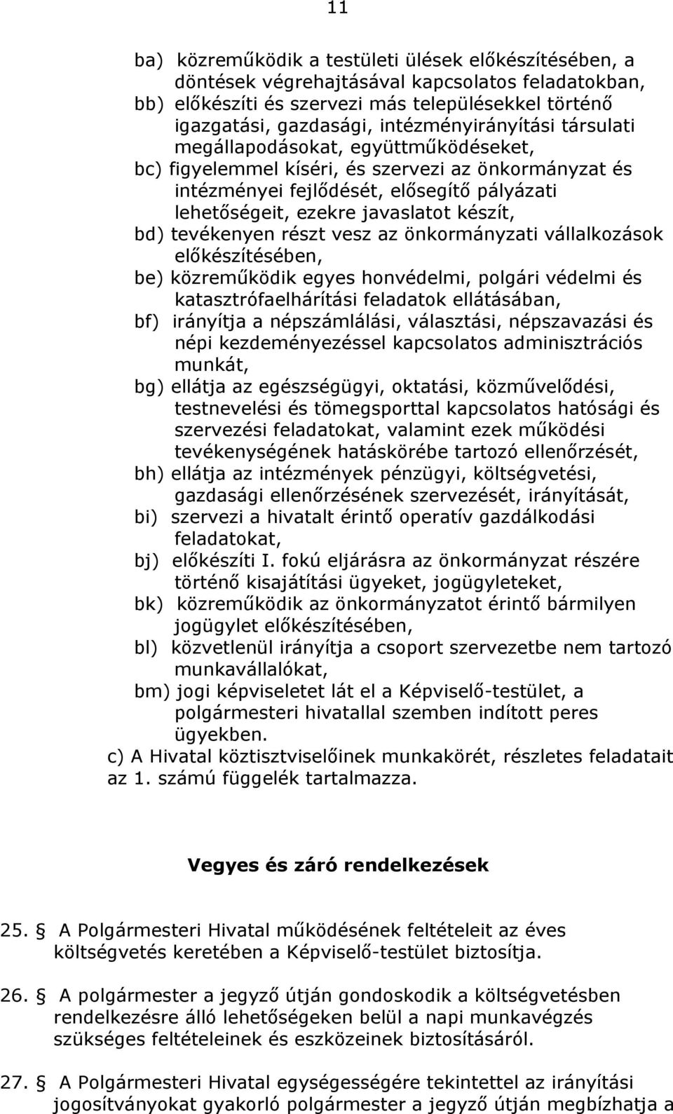 készít, bd) tevékenyen részt vesz az önkormányzati vállalkozások előkészítésében, be) közreműködik egyes honvédelmi, polgári védelmi és katasztrófaelhárítási feladatok ellátásában, bf) irányítja a