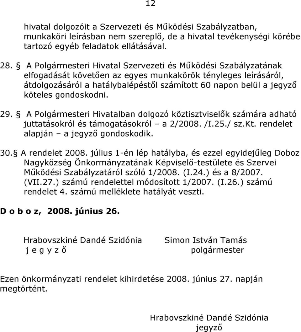 köteles gondoskodni. 29. A Polgármesteri Hivatalban dolgozó köztisztviselők számára adható juttatásokról és támogatásokról a 2/2008. /I.25./ sz.kt. rendelet alapján a jegyző gondoskodik. 30.