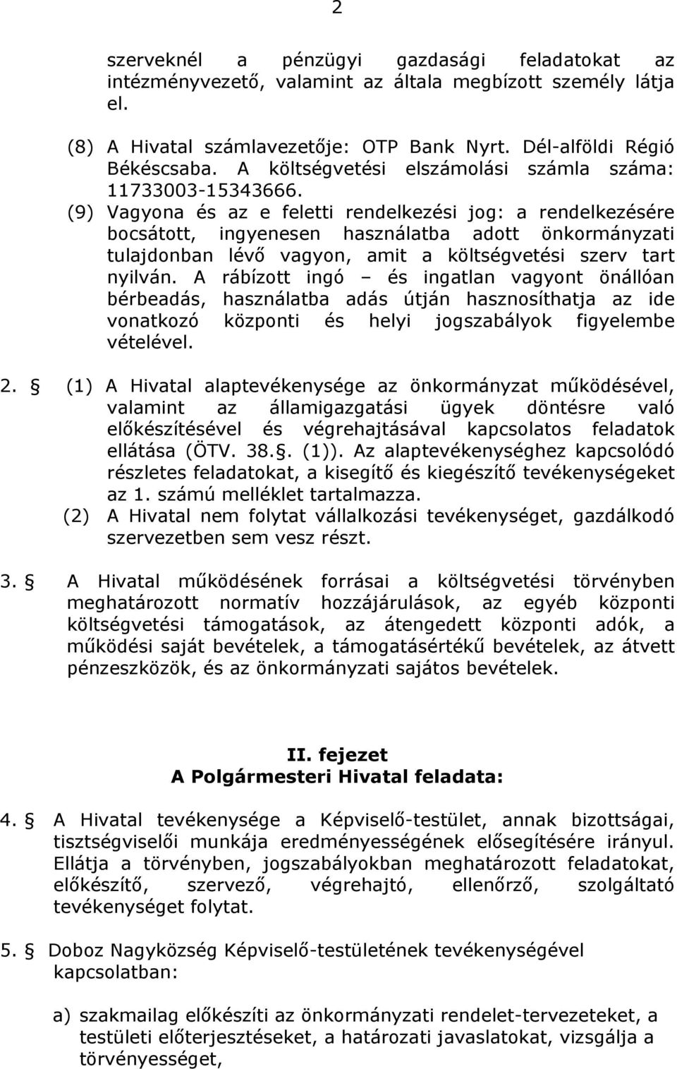 (9) Vagyona és az e feletti rendelkezési jog: a rendelkezésére bocsátott, ingyenesen használatba adott önkormányzati tulajdonban lévő vagyon, amit a költségvetési szerv tart nyilván.