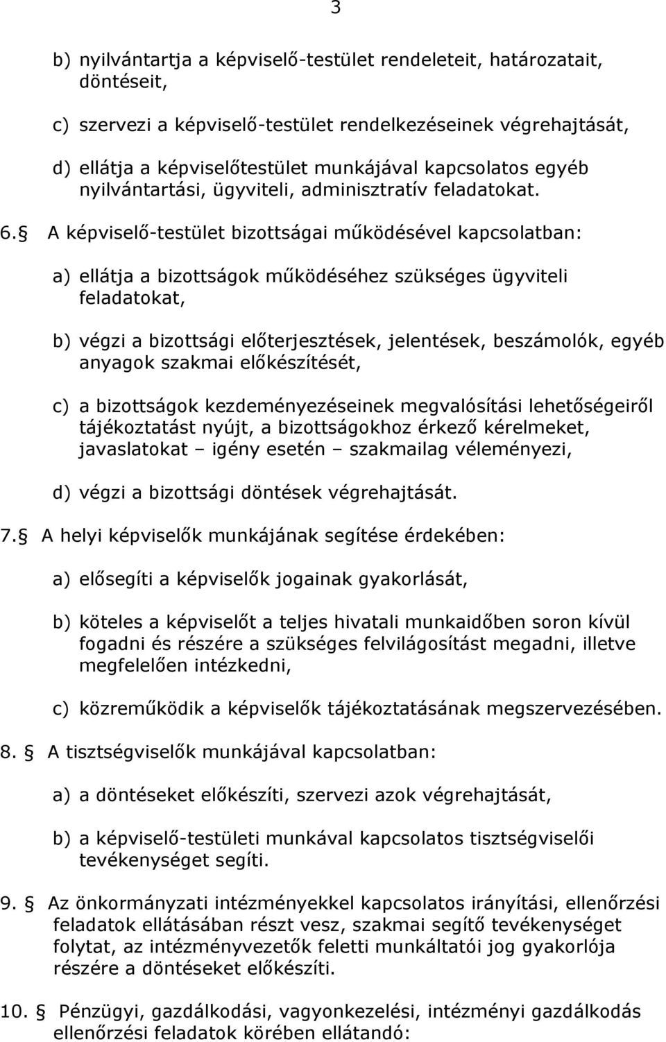 A képviselő-testület bizottságai működésével kapcsolatban: a) ellátja a bizottságok működéséhez szükséges ügyviteli feladatokat, b) végzi a bizottsági előterjesztések, jelentések, beszámolók, egyéb