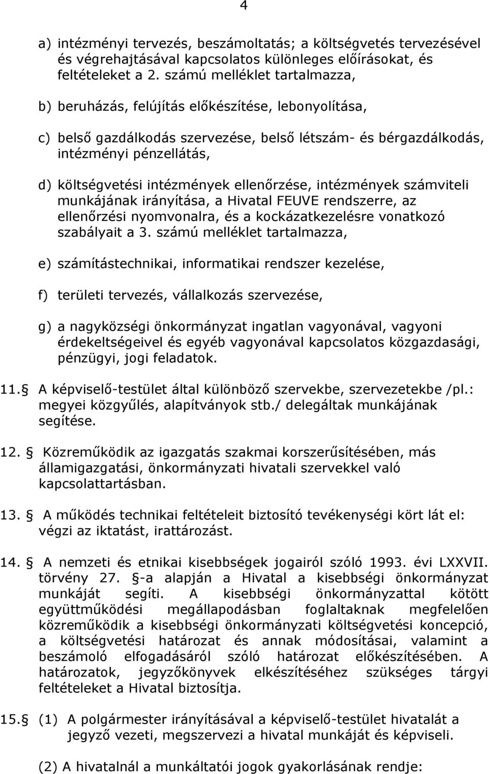 intézmények ellenőrzése, intézmények számviteli munkájának irányítása, a Hivatal FEUVE rendszerre, az ellenőrzési nyomvonalra, és a kockázatkezelésre vonatkozó szabályait a 3.