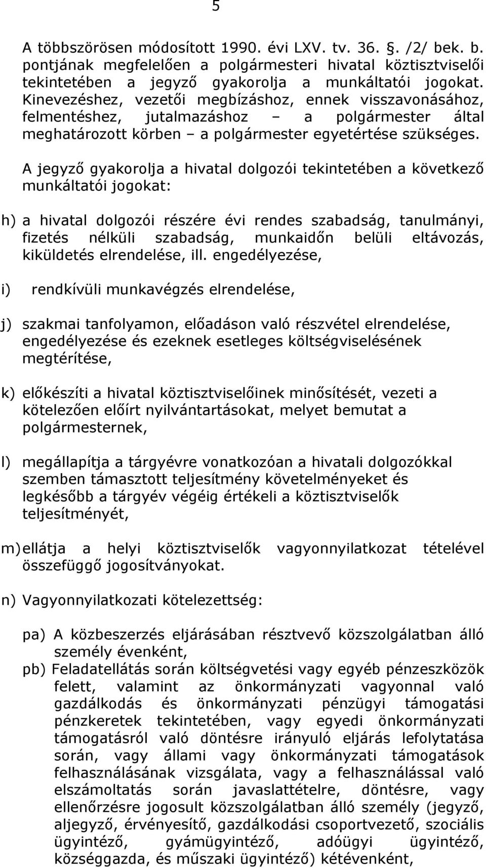 A jegyző gyakorolja a hivatal dolgozói tekintetében a következő munkáltatói jogokat: h) a hivatal dolgozói részére évi rendes szabadság, tanulmányi, fizetés nélküli szabadság, munkaidőn belüli