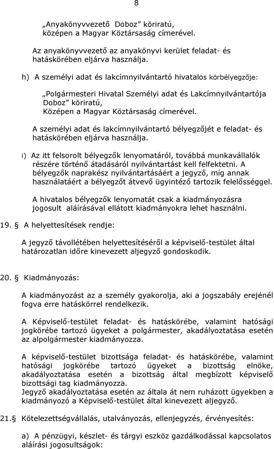 A személyi adat és lakcímnyilvántartó bélyegzőjét e feladat- és hatáskörében eljárva használja.