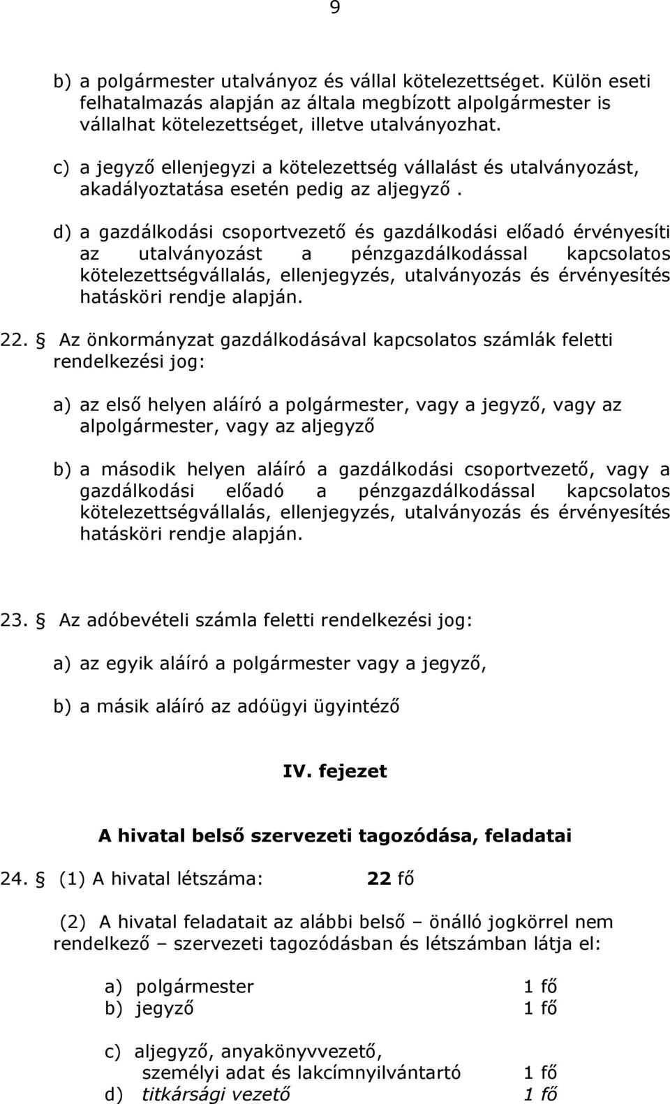 d) a gazdálkodási csoportvezető és gazdálkodási előadó érvényesíti az utalványozást a pénzgazdálkodással kapcsolatos kötelezettségvállalás, ellenjegyzés, utalványozás és érvényesítés hatásköri rendje
