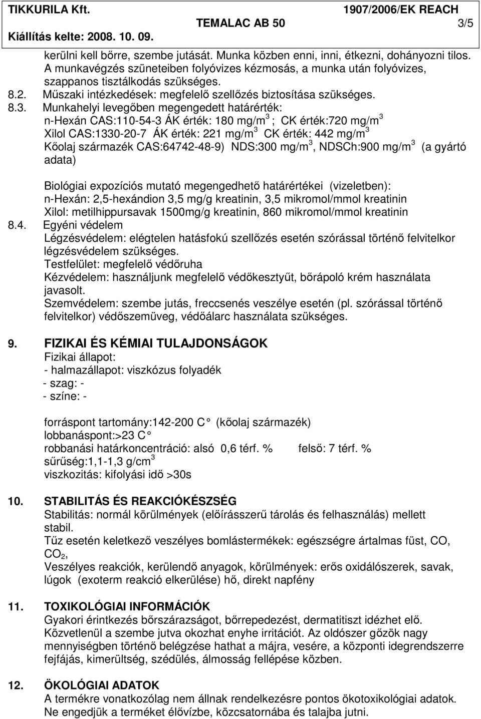 Munkahelyi levegıben megengedett határérték: n-hexán CAS:110-54-3 ÁK érték: 180 mg/m 3 ; CK érték:720 mg/m 3 Xilol CAS:1330-20-7 ÁK érték: 221 mg/m 3 CK érték: 442 mg/m 3 Kıolaj származék