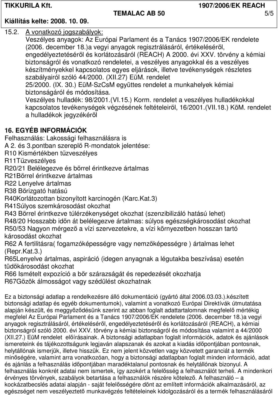 törvény a kémiai biztonságról és vonatkozó rendeletei, a veszélyes anyagokkal és a veszélyes készítményekkel kapcsolatos egyes eljárások, illetve tevékenységek részletes szabályairól szóló 44/2000.