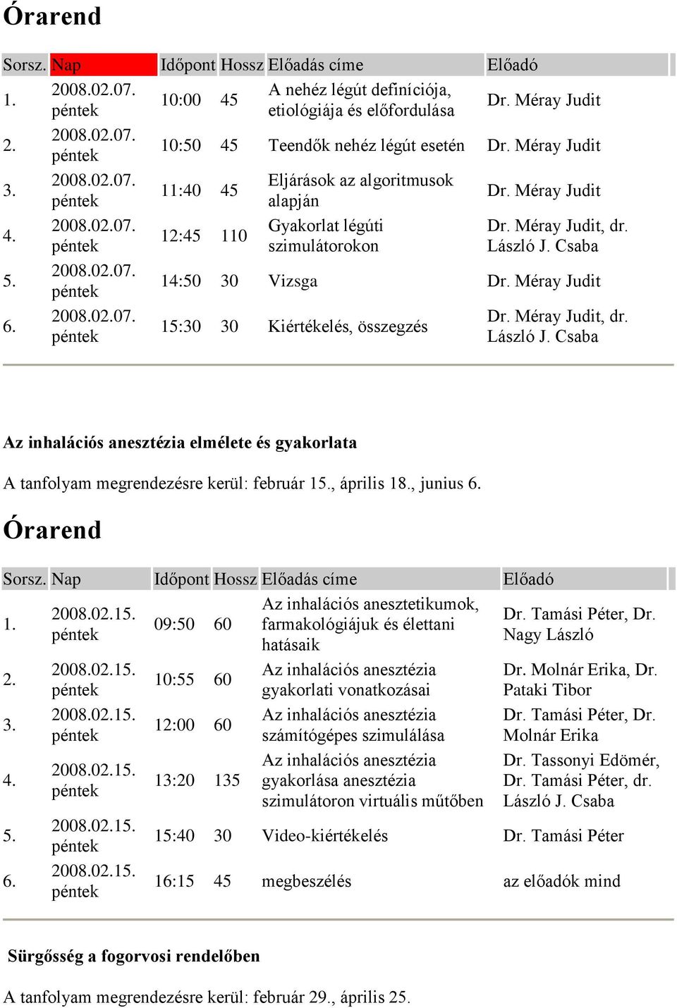 Méray Judit, dr. Az inhalációs anesztézia elmélete és gyakorlata A tanfolyam megrendezésre kerül: február 1, április 18., junius 2008.01 2008.