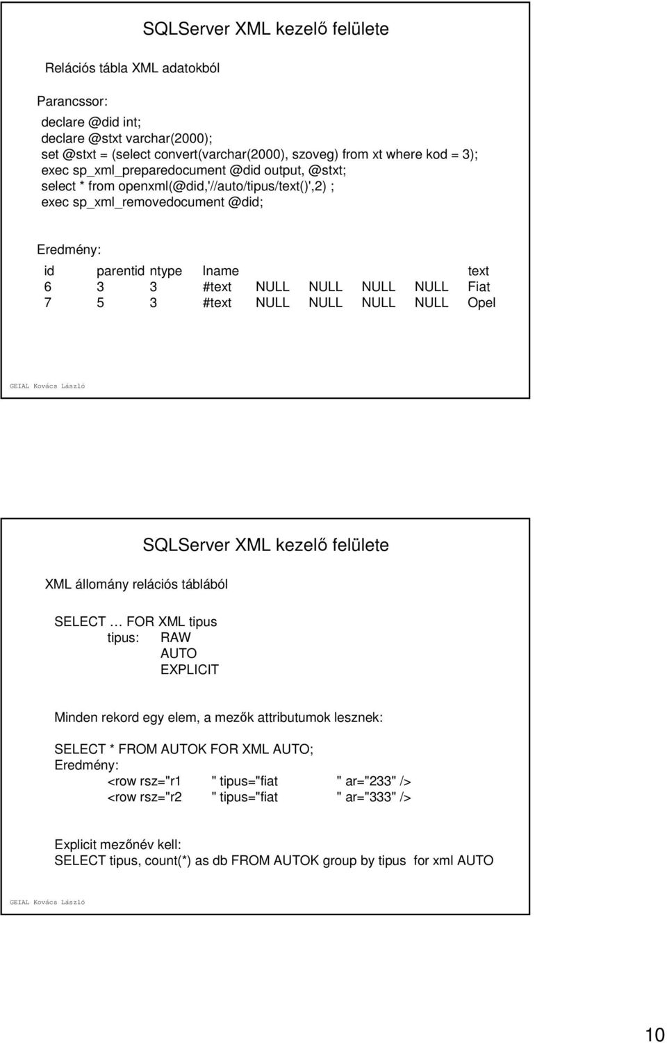 #text NULL NULL NULL NULL Opel XML állomány relációs táblából SELECT FOR XML tipus tipus: RAW AUTO EXPLICIT Minden rekord egy elem, a mezők attributumok lesznek: SELECT * FROM AUTOK FOR XML