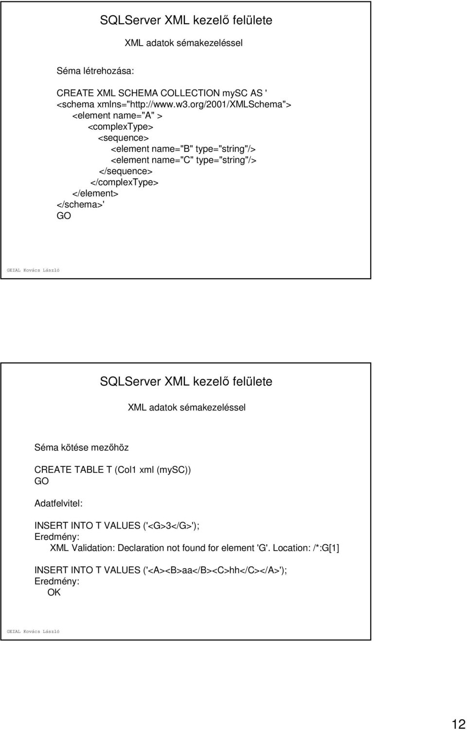 </sequence> </complextype> </element> </schema>' GO XML adatok sémakezeléssel Séma kötése mezőhöz CREATE TABLE T (Col1 xml (mysc)) GO