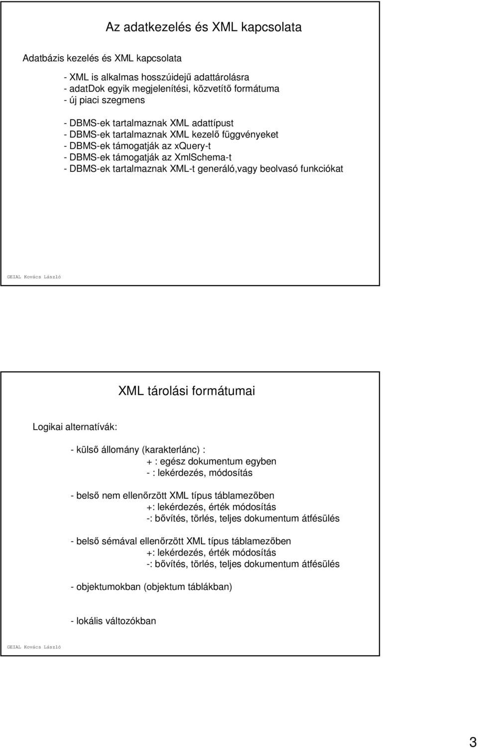 funkciókat XML tárolási formátumai Logikai alternatívák: - külső állomány (karakterlánc) : + : egész dokumentum egyben - : lekérdezés, módosítás - belső nem ellenőrzött XML típus táblamezőben +: