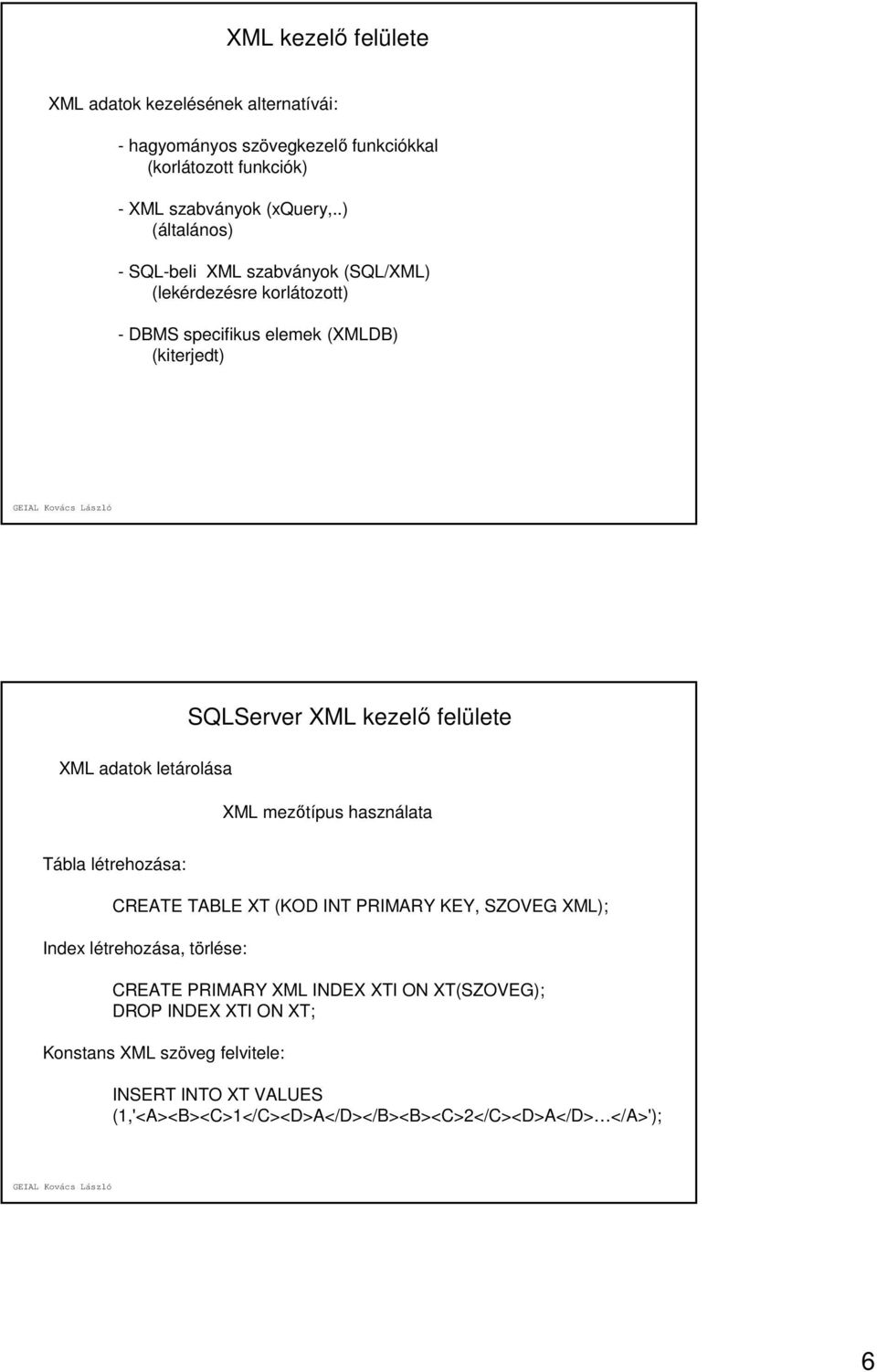 XML mezőtípus használata Tábla létrehozása: CREATE TABLE XT (KOD INT PRIMARY KEY, SZOVEG XML); Index létrehozása, törlése: CREATE PRIMARY XML INDEX