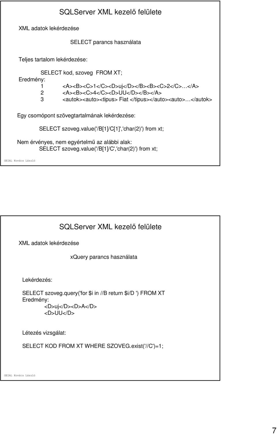 value('/b[1]/c[1]','char(2)') from xt; Nem érvényes, nem egyértelmű az alábbi alak: SELECT szoveg.