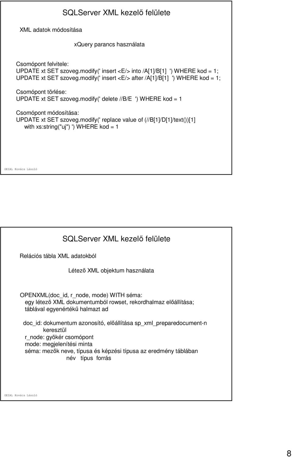 modify(' replace value of (//B[1]/D[1]/text())[1] with xs:string("uj") ') WHERE kod = 1 Relációs tábla XML adatokból Létező XML objektum használata OPENXML(doc_id, r_node, mode) WITH séma: egy létező