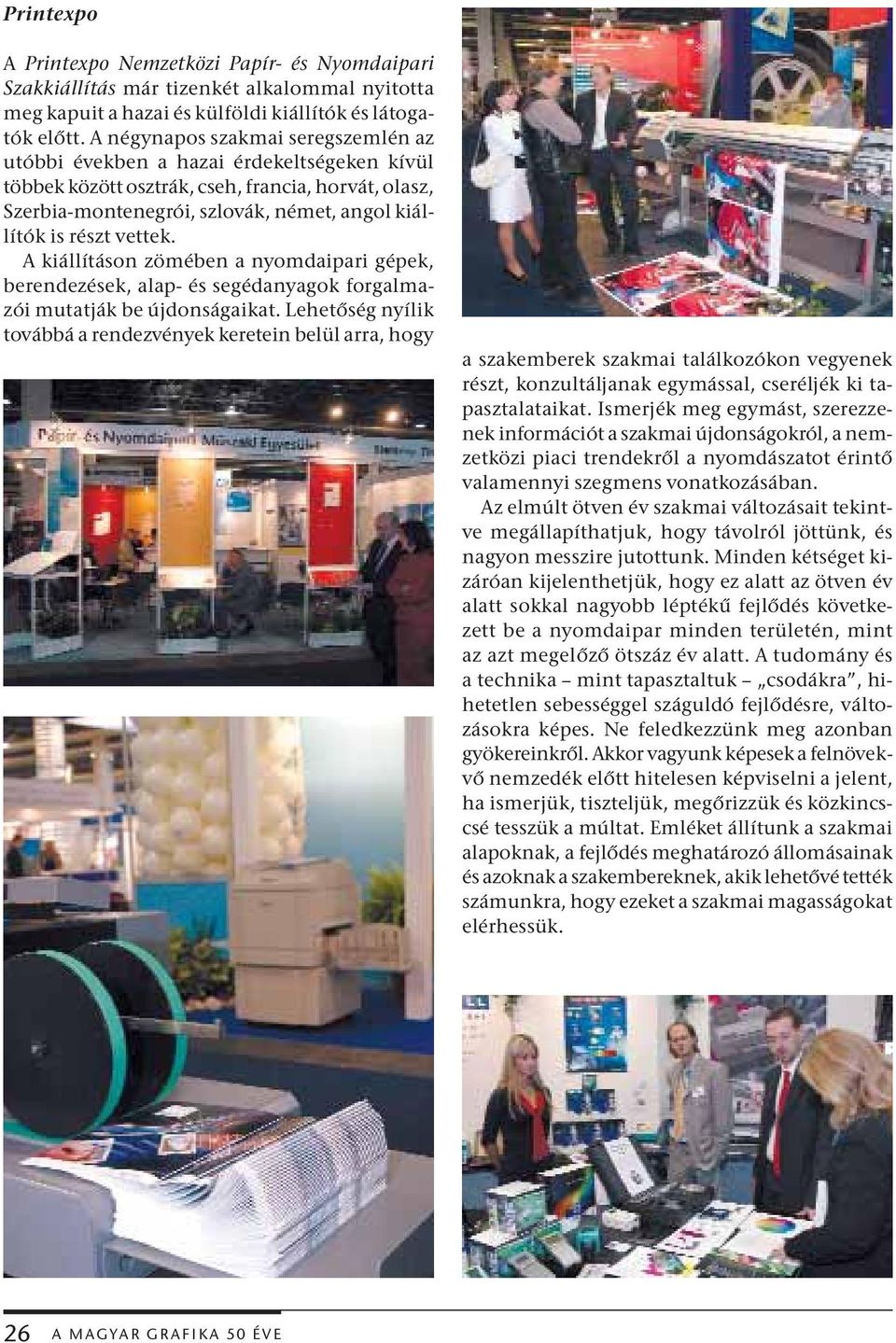 vettek. A kiállításon zömében a nyomdaipari gépek, berendezések, alap- és segédanyagok forgalmazói mutatják be újdonságaikat.