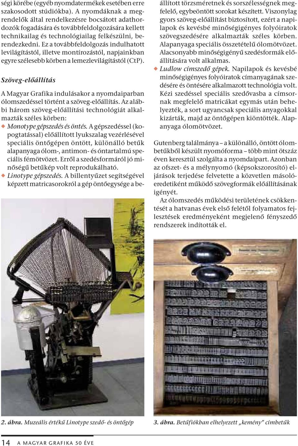 Ez a továbbfeldolgozás indulhatott levilágítástól, illetve montírozástól, napjainkban egyre szélesebb körben a lemezlevilágítástól (CtP).