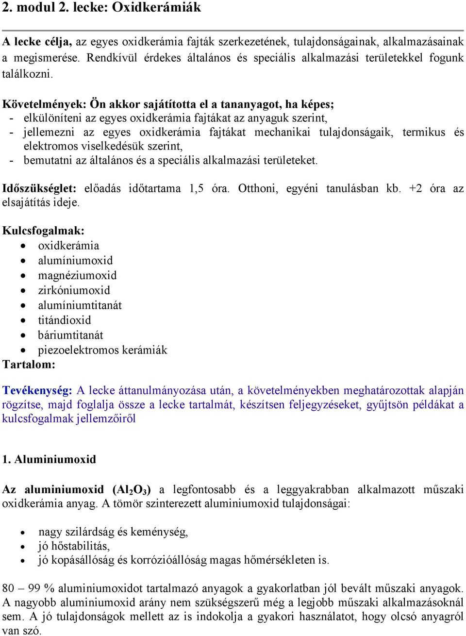 Követelmények: Ön akkor sajátította el a tananyagot, ha képes; - elkülöníteni az egyes oxidkerámia fajtákat az anyaguk szerint, - jellemezni az egyes oxidkerámia fajtákat mechanikai tulajdonságaik,