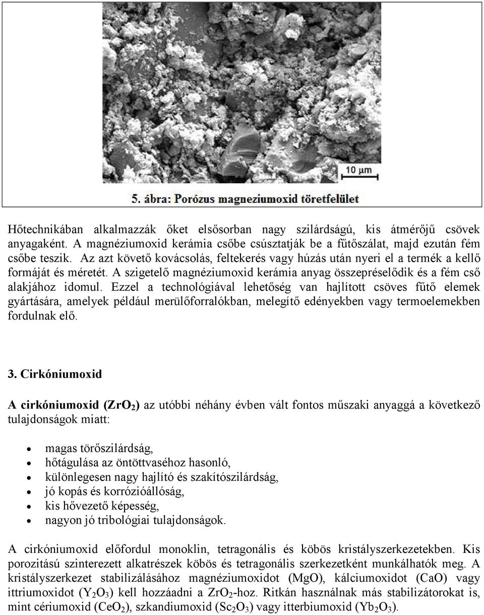 Ezzel a technológiával lehetőség van hajlított csöves fűtő elemek gyártására, amelyek például merülőforralókban, melegítő edényekben vagy termoelemekben fordulnak elő. 3.