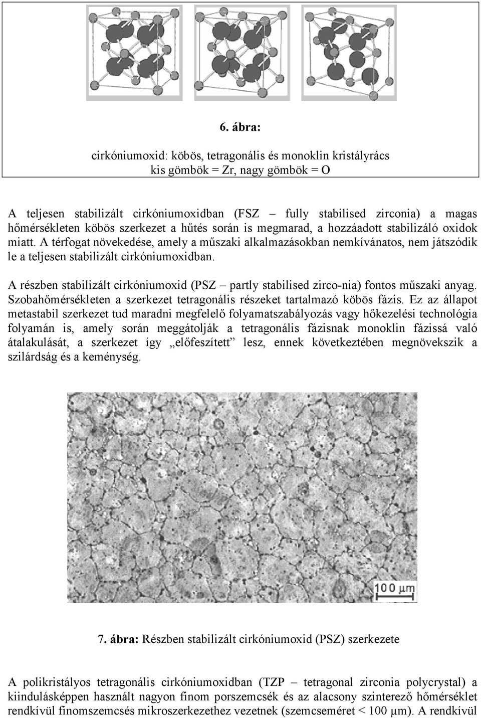 A térfogat növekedése, amely a műszaki alkalmazásokban nemkívánatos, nem játszódik le a teljesen stabilizált cirkóniumoxidban.