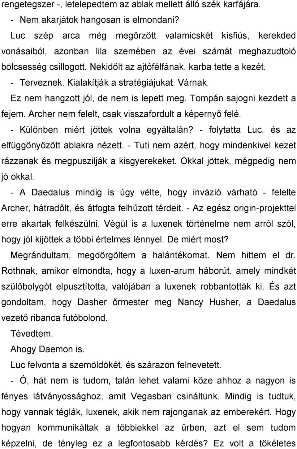 - Terveznek. Kialakítják a stratégiájukat. Várnak. Ez nem hangzott jól, de nem is lepett meg. Tompán sajogni kezdett a fejem. Archer nem felelt, csak visszafordult a képernyő felé.