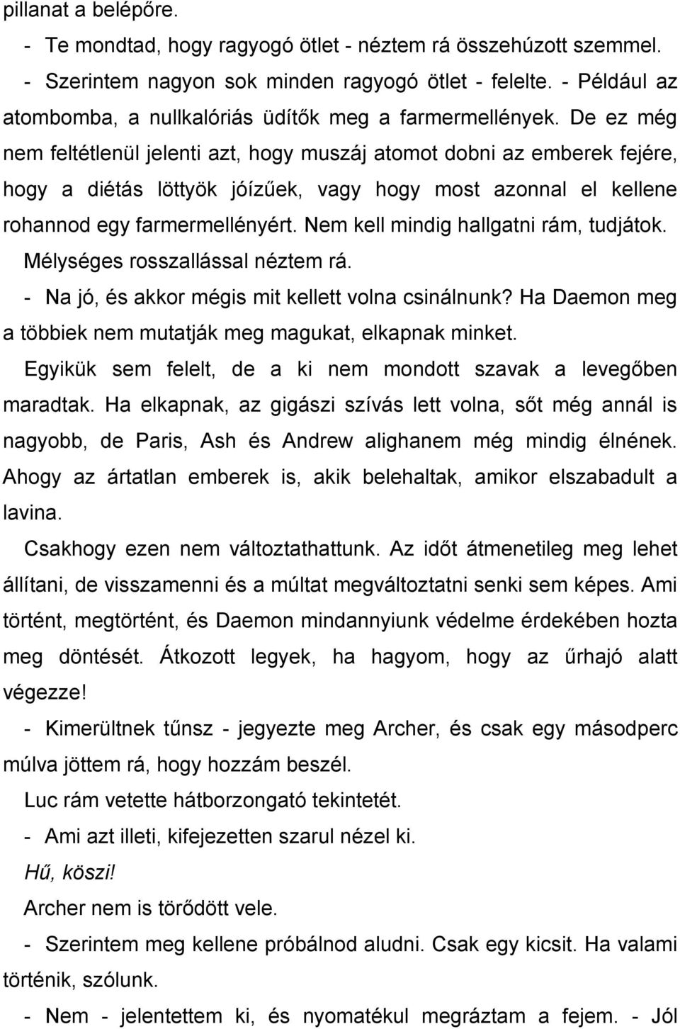De ez még nem feltétlenül jelenti azt, hogy muszáj atomot dobni az emberek fejére, hogy a diétás löttyök jóízűek, vagy hogy most azonnal el kellene rohannod egy farmermellényért.