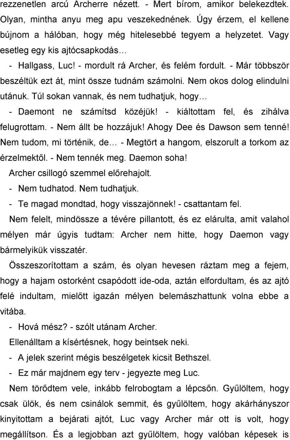 Túl sokan vannak, és nem tudhatjuk, hogy - Daemont ne számítsd közéjük! - kiáltottam fel, és zihálva felugrottam. - Nem állt be hozzájuk! Ahogy Dee és Dawson sem tenné!