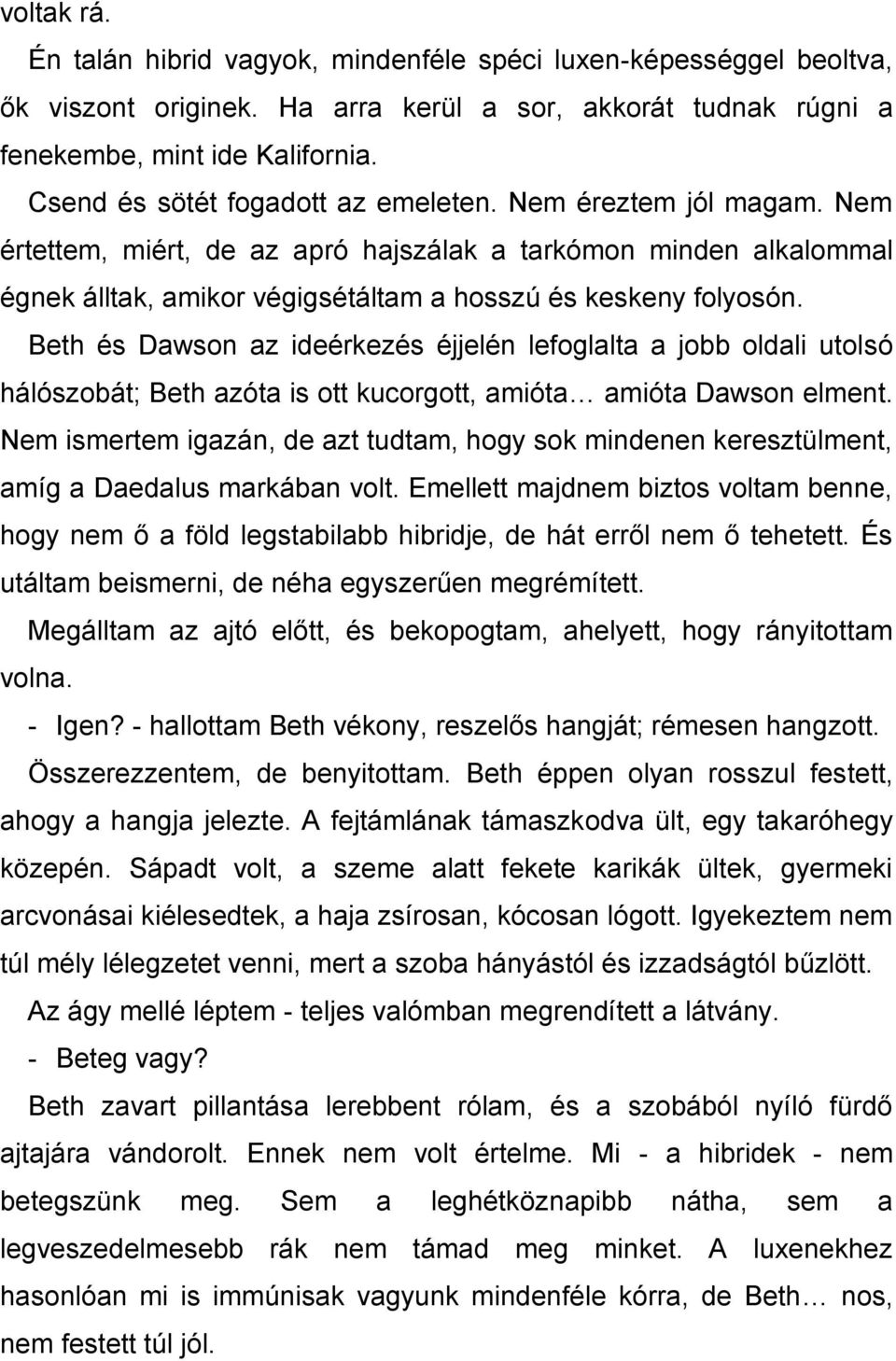 Beth és Dawson az ideérkezés éjjelén lefoglalta a jobb oldali utolsó hálószobát; Beth azóta is ott kucorgott, amióta amióta Dawson elment.