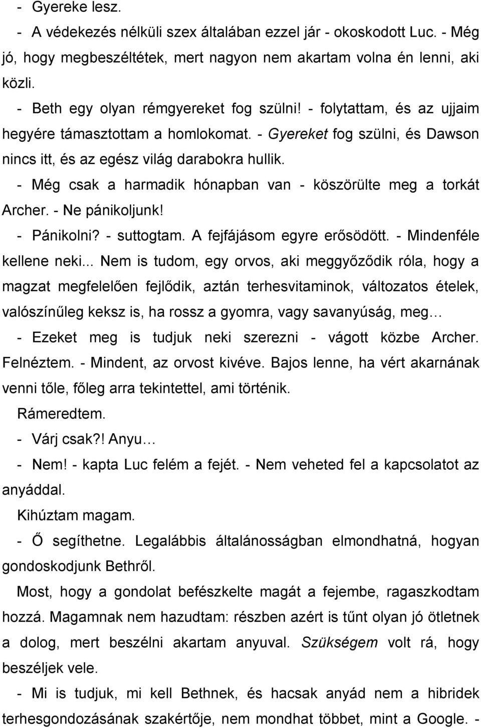 - Még csak a harmadik hónapban van - köszörülte meg a torkát Archer. - Ne pánikoljunk! - Pánikolni? - suttogtam. A fejfájásom egyre erősödött. - Mindenféle kellene neki.
