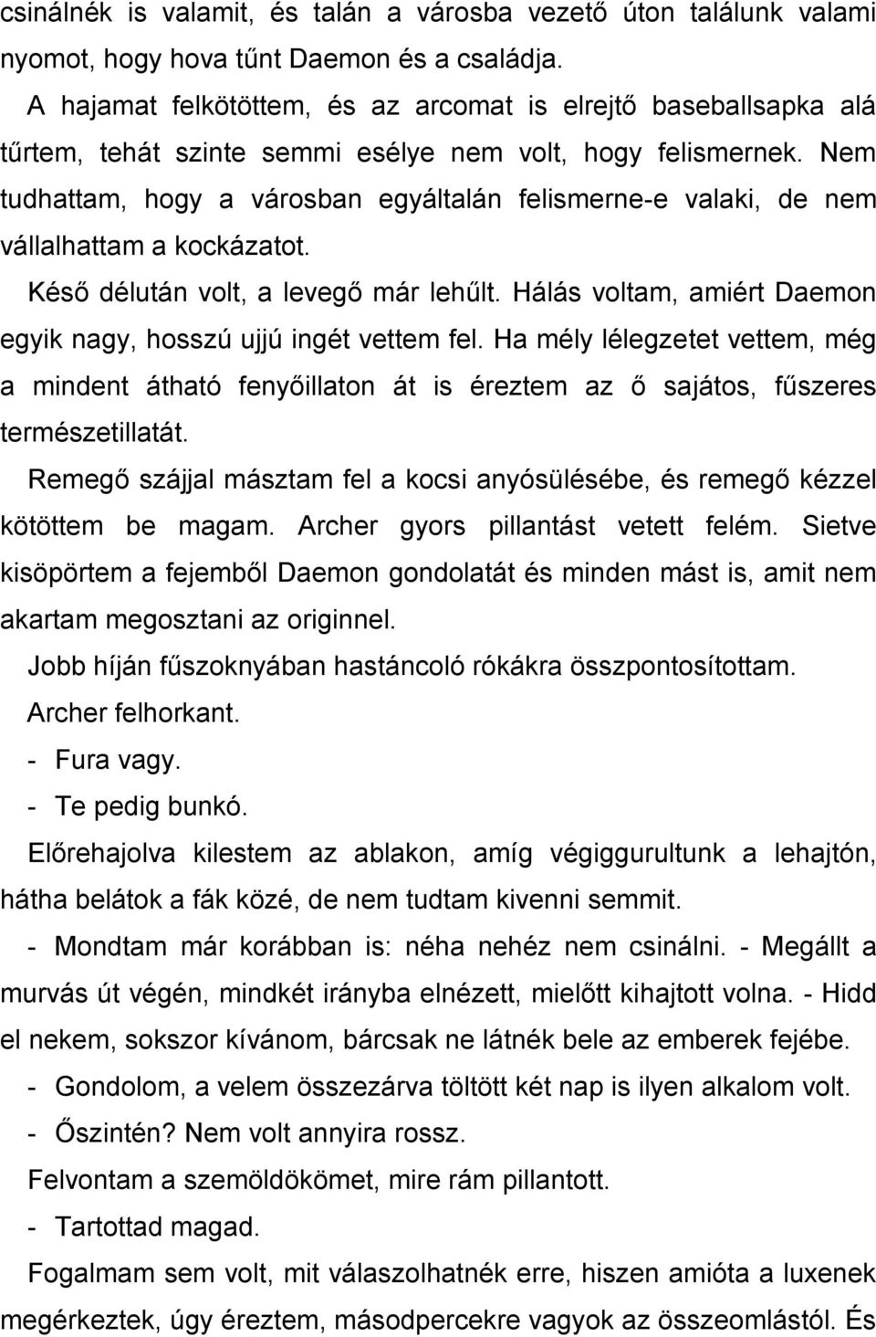 Nem tudhattam, hogy a városban egyáltalán felismerne-e valaki, de nem vállalhattam a kockázatot. Késő délután volt, a levegő már lehűlt.