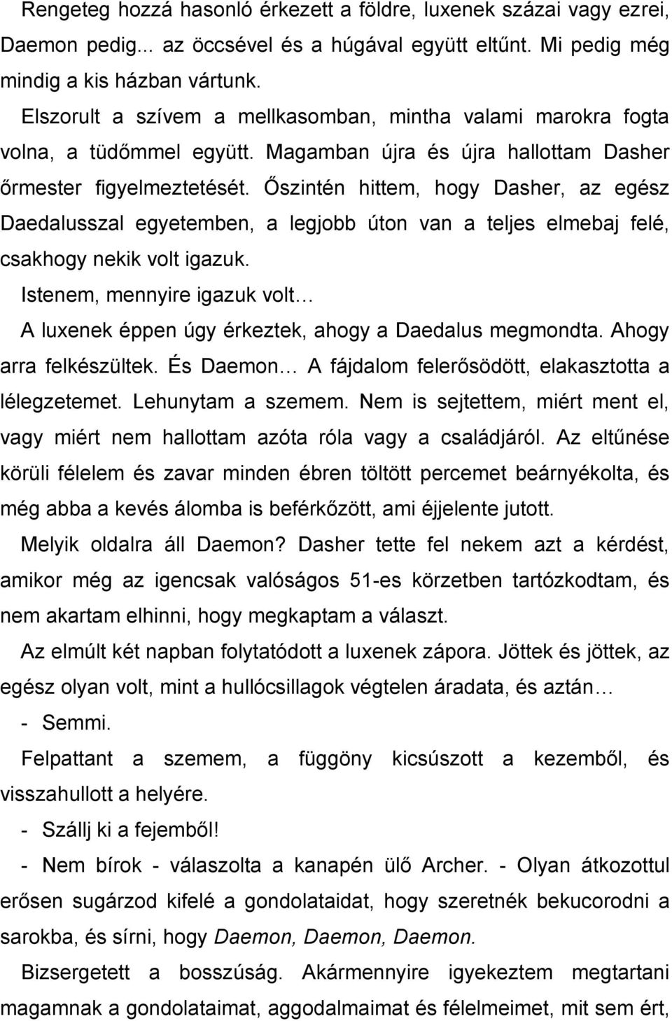 Őszintén hittem, hogy Dasher, az egész Daedalusszal egyetemben, a legjobb úton van a teljes elmebaj felé, csakhogy nekik volt igazuk.