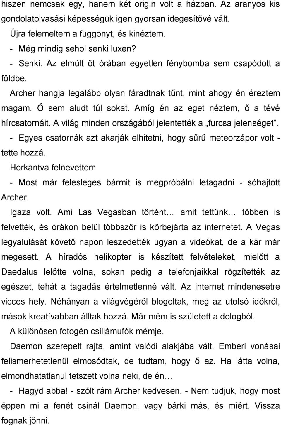 Amíg én az eget néztem, ő a tévé hírcsatornáit. A világ minden országából jelentették a furcsa jelenséget. - Egyes csatornák azt akarják elhitetni, hogy sűrű meteorzápor volt - tette hozzá.