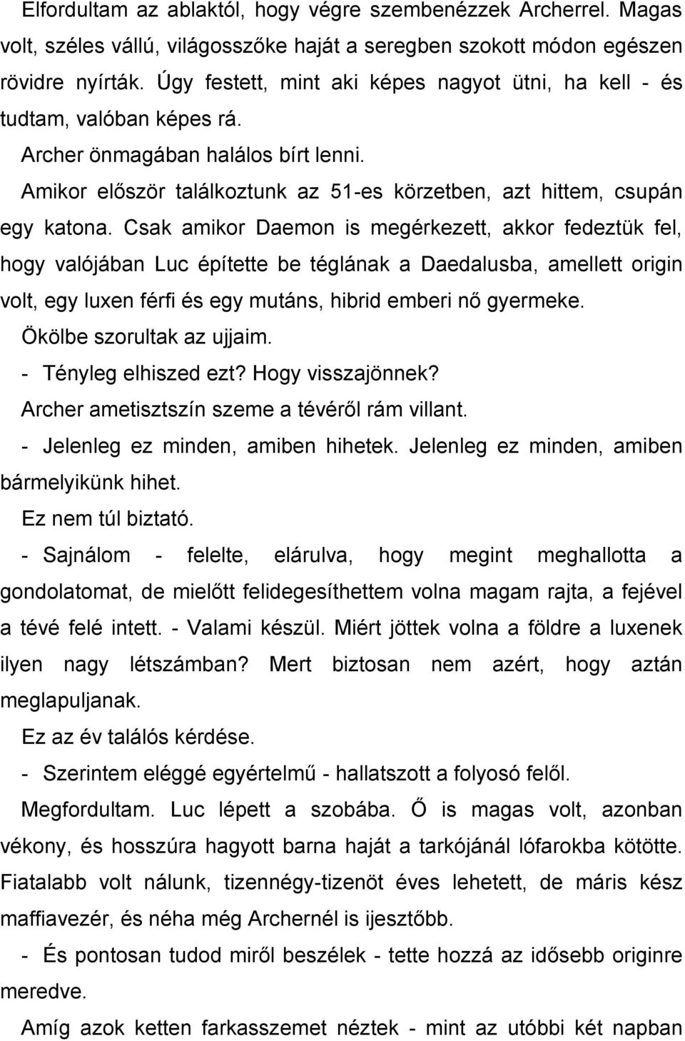 Csak amikor Daemon is megérkezett, akkor fedeztük fel, hogy valójában Luc építette be téglának a Daedalusba, amellett origin volt, egy luxen férfi és egy mutáns, hibrid emberi nő gyermeke.