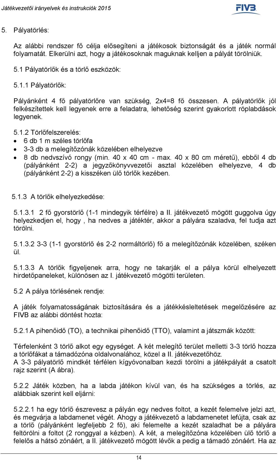 A pályatörlők jól felkészítettek kell legyenek erre a feladatra, lehetőség szerint gyakorlott röplabdások legyenek. 5.1.