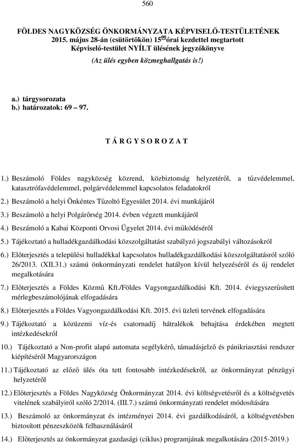 T Á R G Y S O R O Z A T 1.) Beszámoló Földes nagyközség közrend, közbiztonság helyzetéről, a tűzvédelemmel, katasztrófavédelemmel, polgárvédelemmel kapcsolatos feladatokról 2.