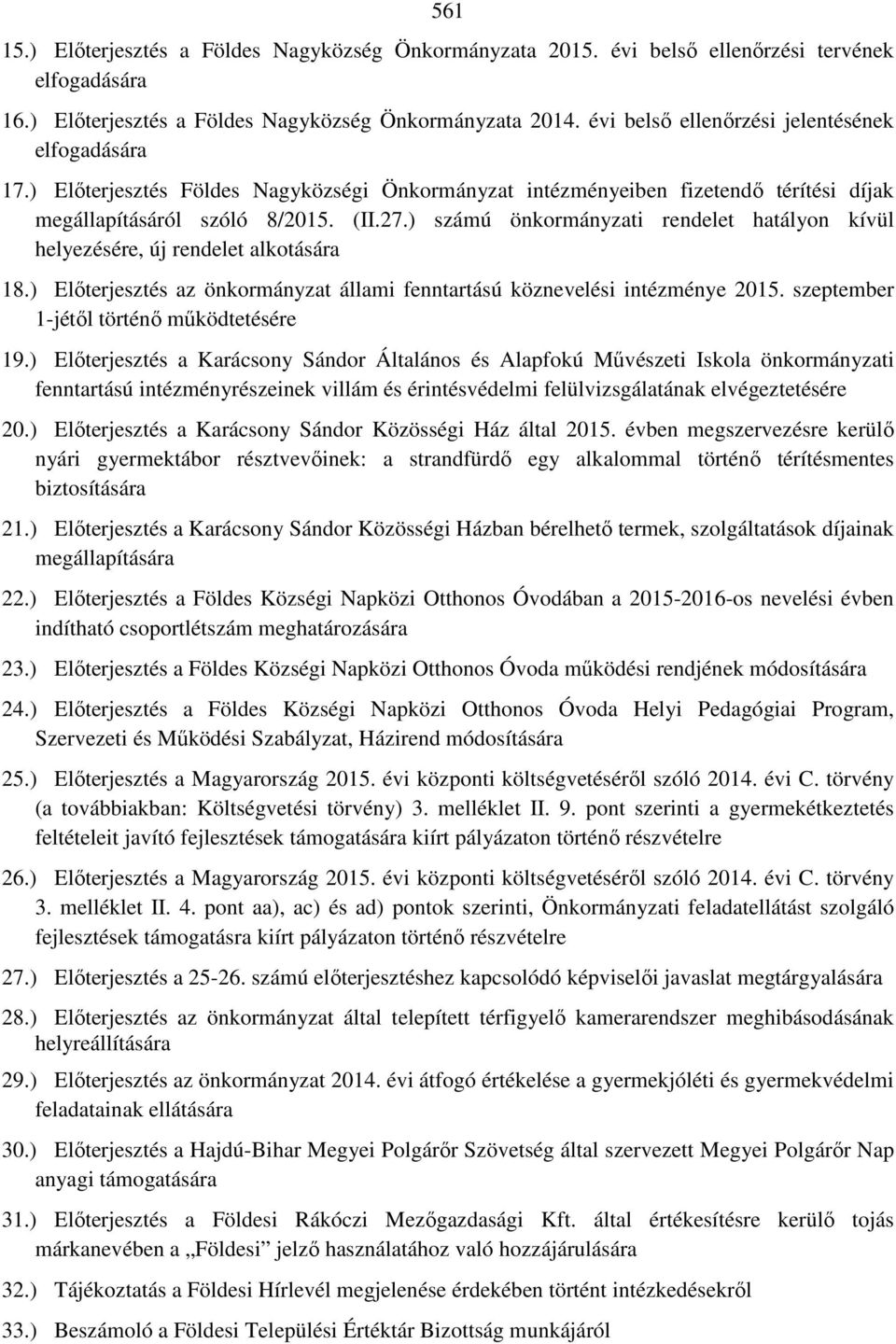 ) számú önkormányzati rendelet hatályon kívül helyezésére, új rendelet alkotására 18.) Előterjesztés az önkormányzat állami fenntartású köznevelési intézménye 2015.