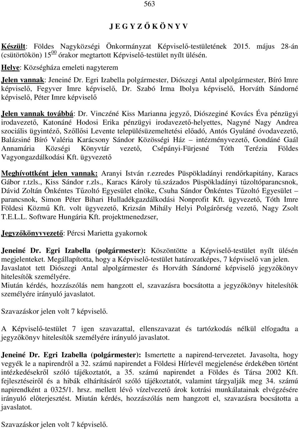 Szabó Irma Ibolya képviselő, Horváth Sándorné képviselő, Péter Imre képviselő Jelen vannak továbbá: Dr.