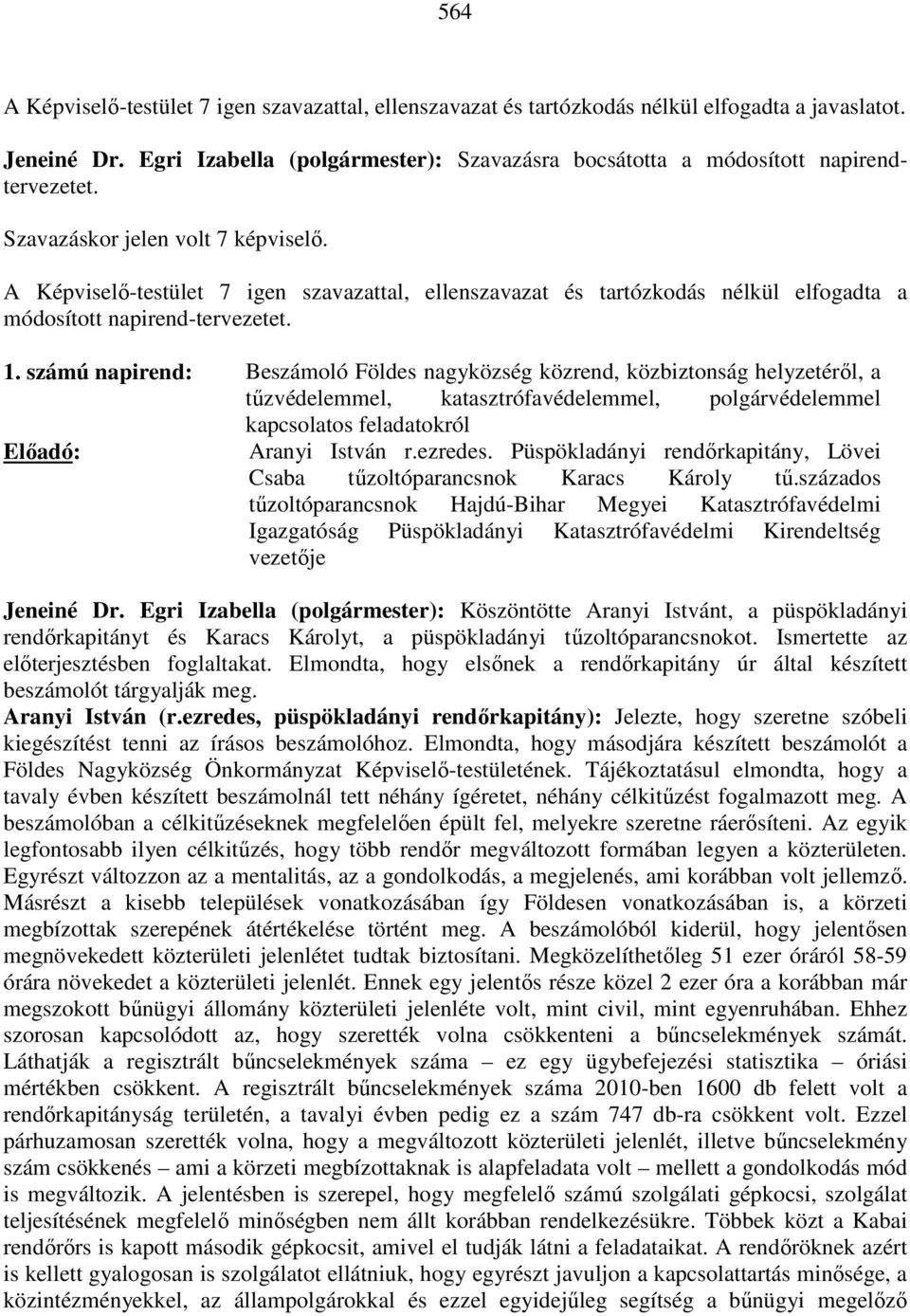 A Képviselő-testület 7 igen szavazattal, ellenszavazat és tartózkodás nélkül elfogadta a módosított napirend-tervezetet. 1.