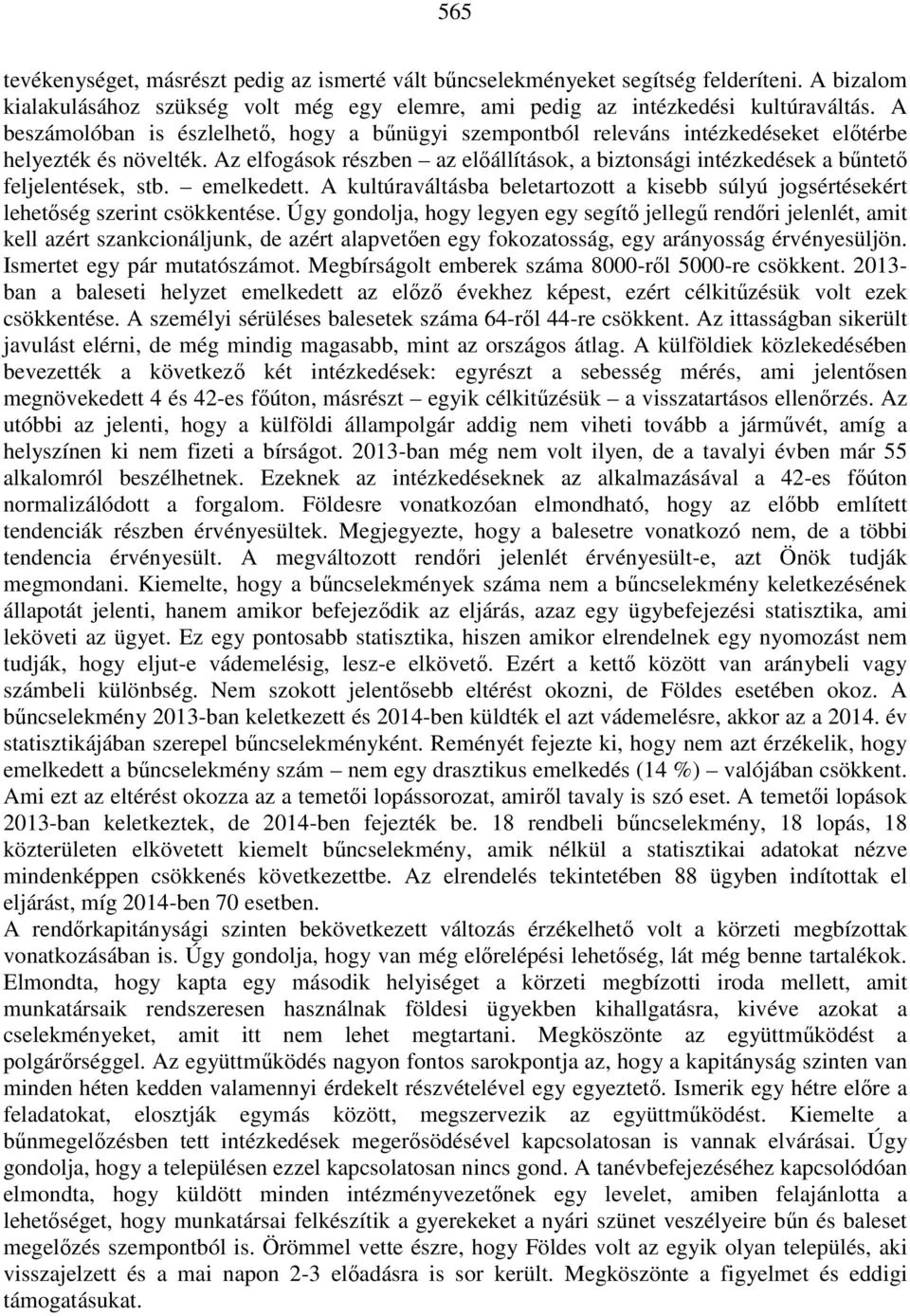 Az elfogások részben az előállítások, a biztonsági intézkedések a bűntető feljelentések, stb. emelkedett. A kultúraváltásba beletartozott a kisebb súlyú jogsértésekért lehetőség szerint csökkentése.