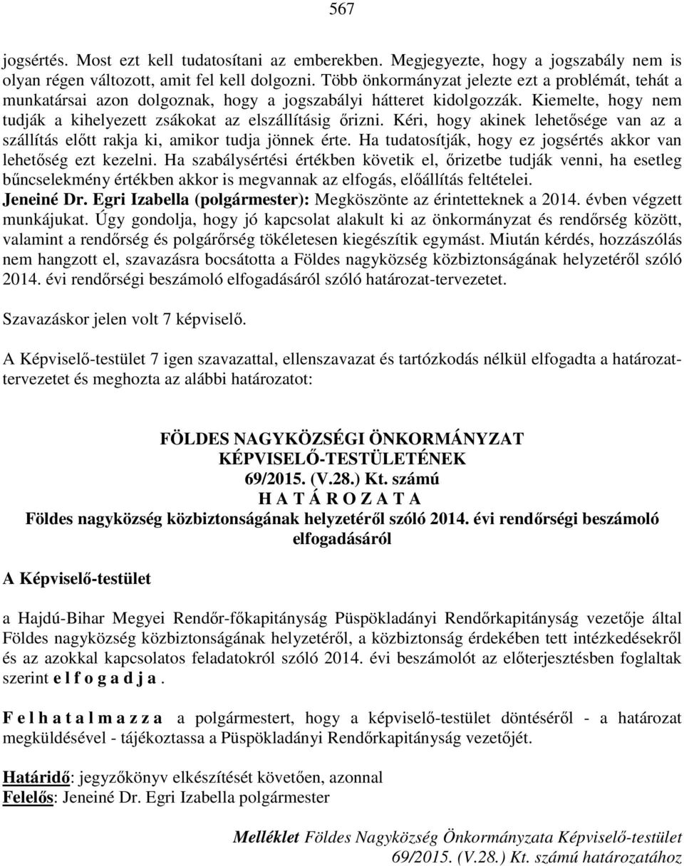 Kéri, hogy akinek lehetősége van az a szállítás előtt rakja ki, amikor tudja jönnek érte. Ha tudatosítják, hogy ez jogsértés akkor van lehetőség ezt kezelni.