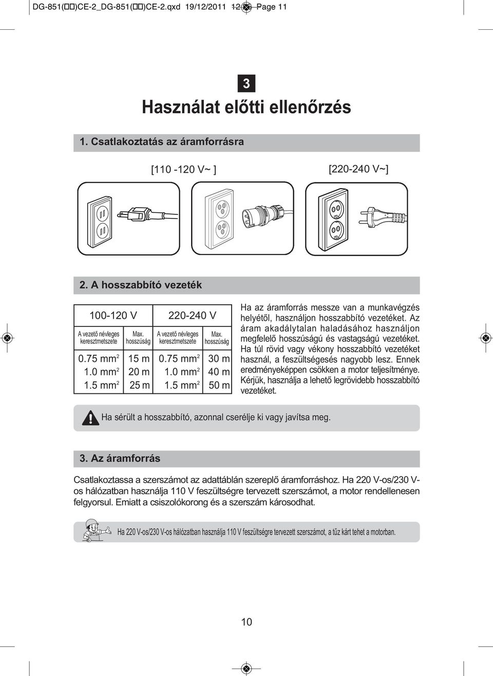 5 mm 2 25 m 1.5 mm 2 50 m Ha az áramforrás messze van a munkavégzés helyétől, használjon hosszabbító vezetéket.