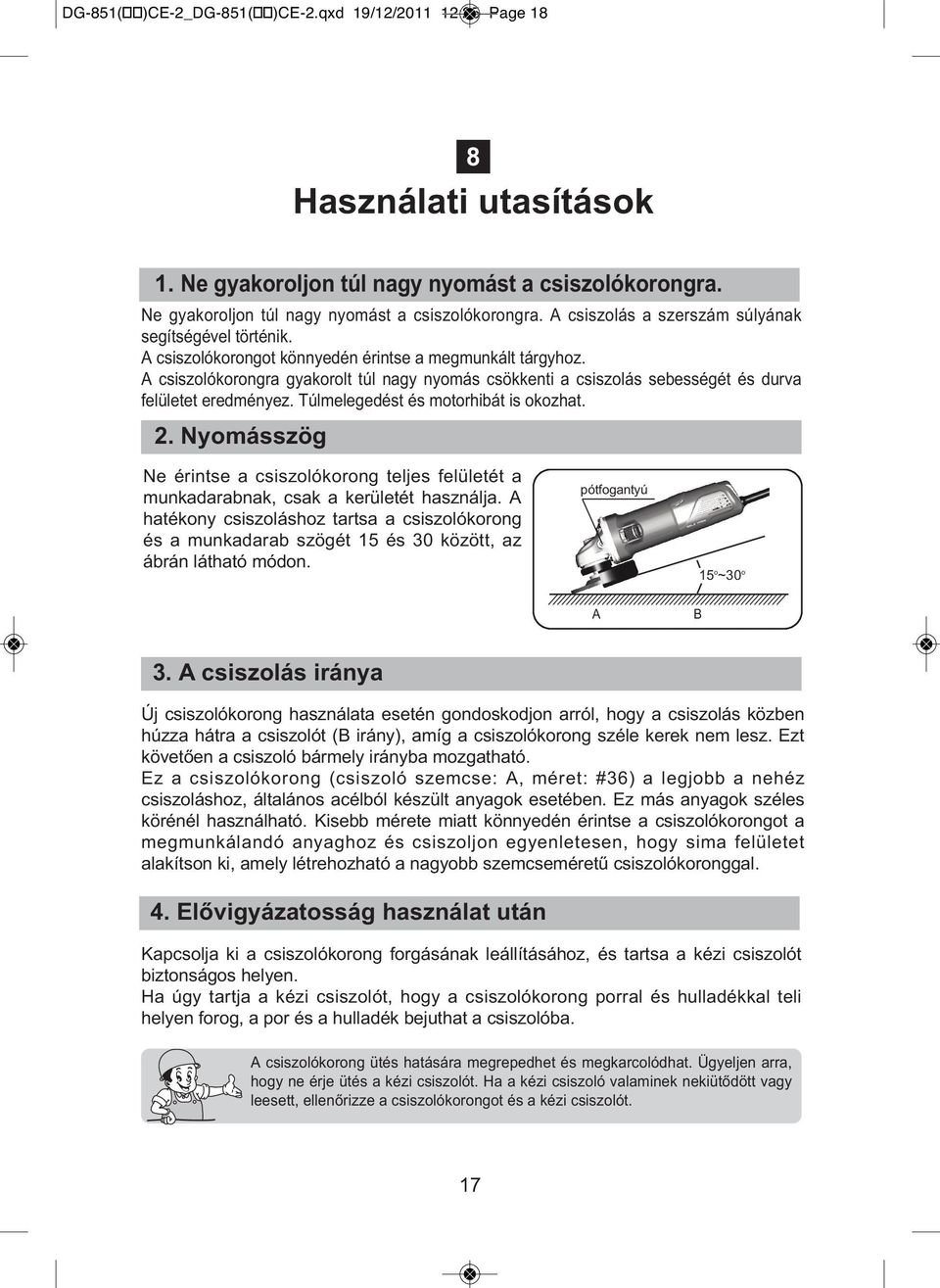 Túlmelegedést és motorhibát is okozhat. 2. Nyomásszög Ne érintse a csiszolókorong teljes felületét a munkadarabnak, csak a kerületét használja.