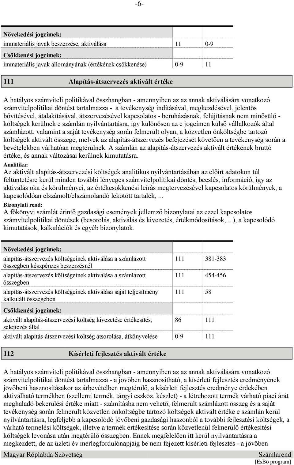 kapcsolatos - beruházásnak, felújításnak nem minősülő - költségek kerülnek e számlán nyilvántartásra, így különösen az e jogcímen külső vállalkozók által számlázott, valamint a saját tevékenység