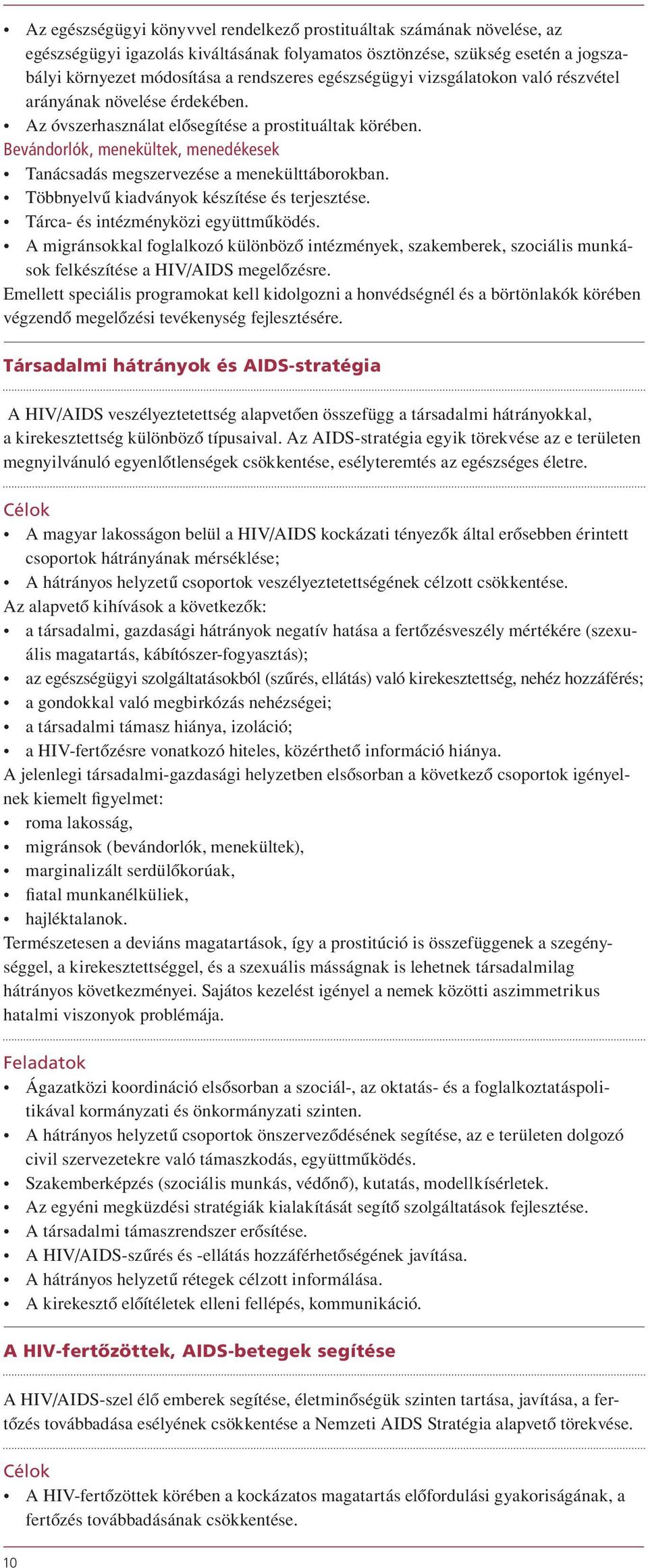 Bevándorlók, menekültek, menedékesek Tanácsadás megszervezése a menekülttáborokban. Többnyelvû kiadványok készítése és terjesztése. Tárca- és intézményközi együttmûködés.