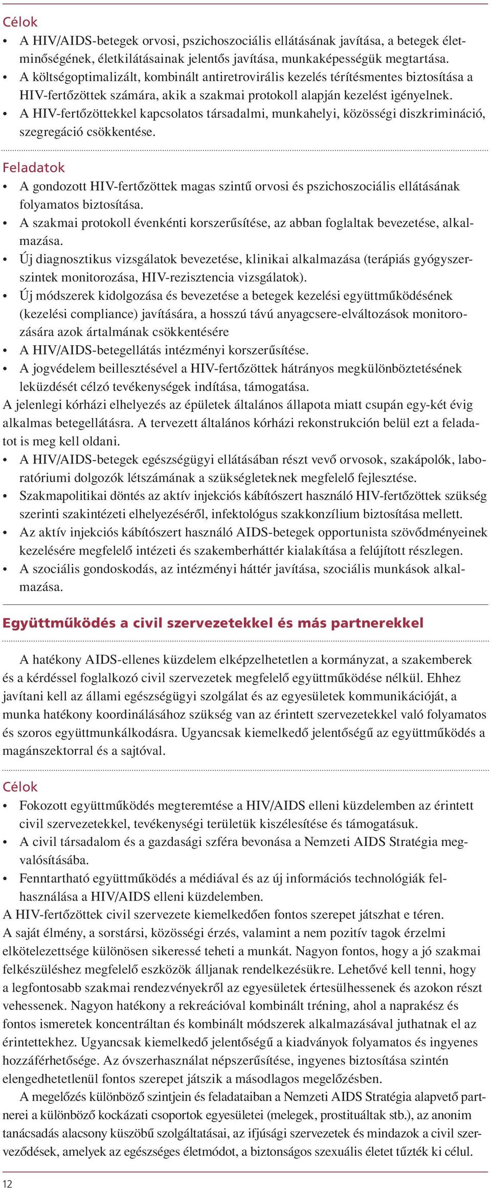 A HIV-fertôzöttekkel kapcsolatos társadalmi, munkahelyi, közösségi diszkrimináció, szegregáció csökkentése.